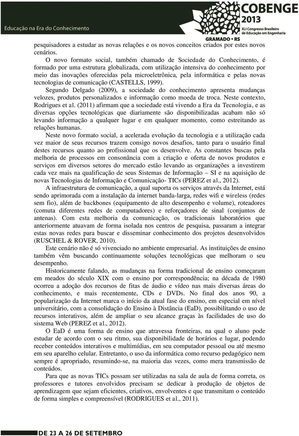 microeletrônica, pela informática e pelas novas tecnologias de comunicação (CASTELLS, 1999).