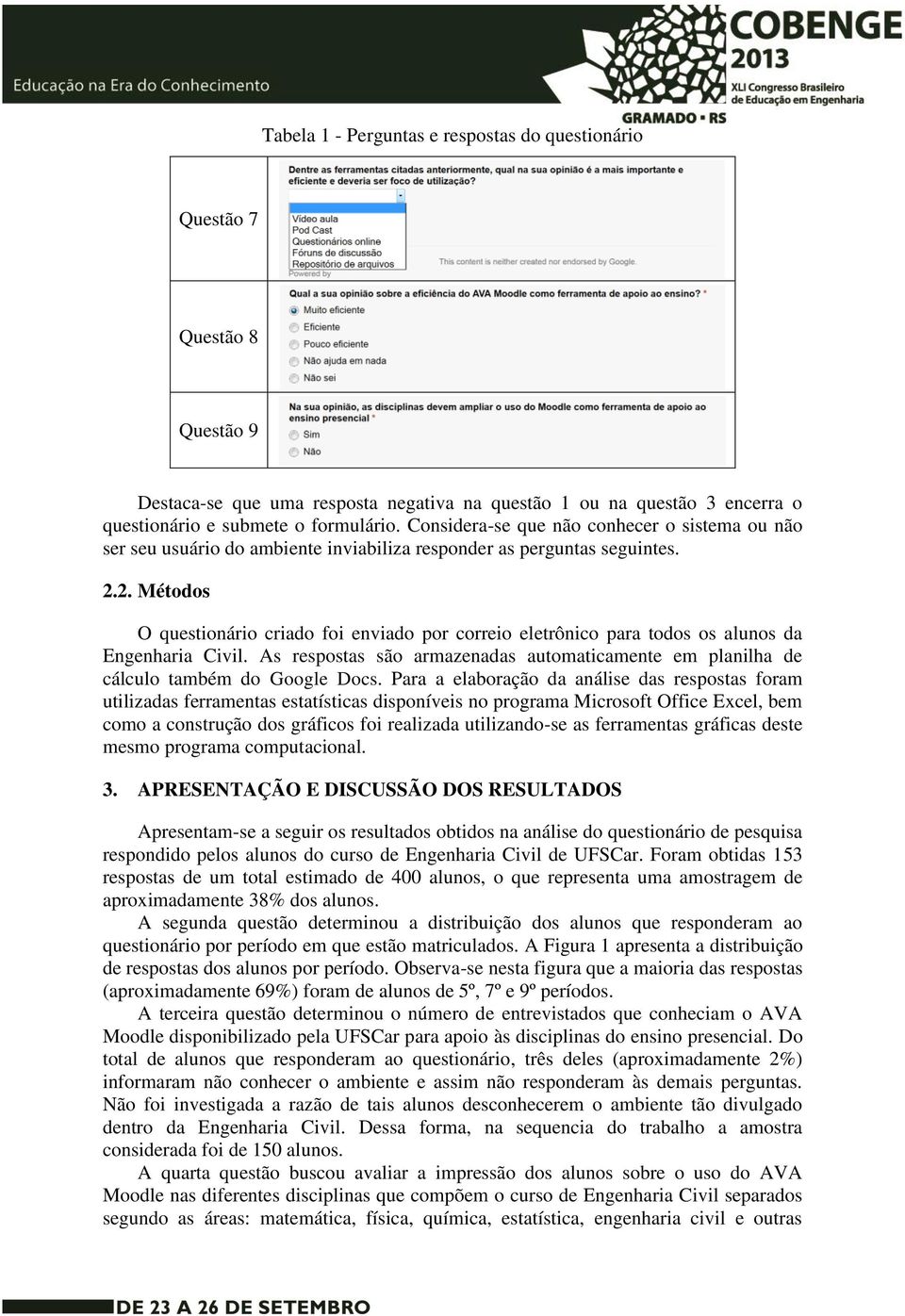 2. Métodos O questionário criado foi enviado por correio eletrônico para todos os alunos da Engenharia Civil. As respostas são armazenadas automaticamente em planilha de cálculo também do Google Docs.