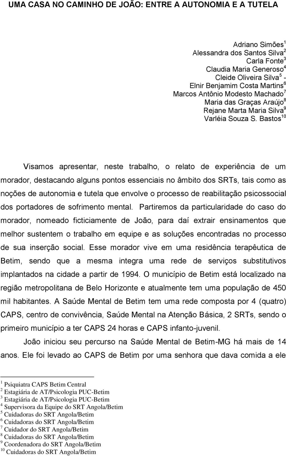 Bastos 10 Visamos apresentar, neste trabalho, o relato de experiência de um morador, destacando alguns pontos essenciais no âmbito dos SRTs, tais como as noções de autonomia e tutela que envolve o