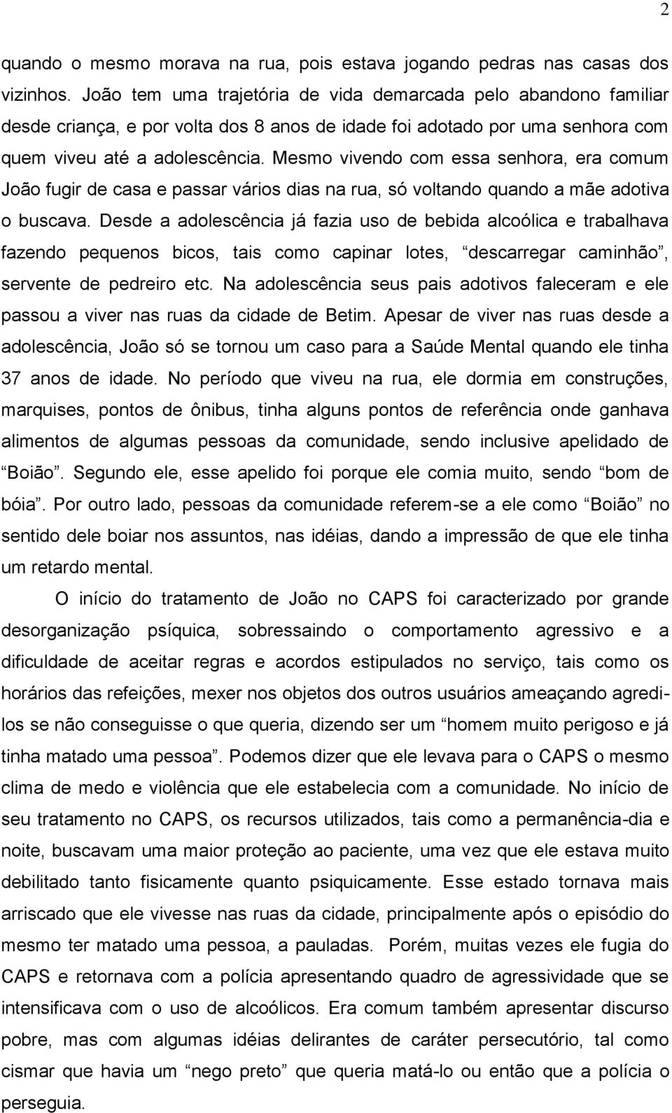 Mesmo vivendo com essa senhora, era comum João fugir de casa e passar vários dias na rua, só voltando quando a mãe adotiva o buscava.