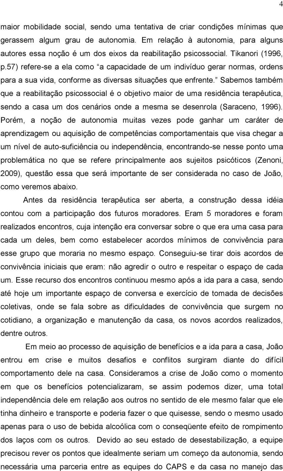 57) refere-se a ela como a capacidade de um indivíduo gerar normas, ordens para a sua vida, conforme as diversas situações que enfrente.