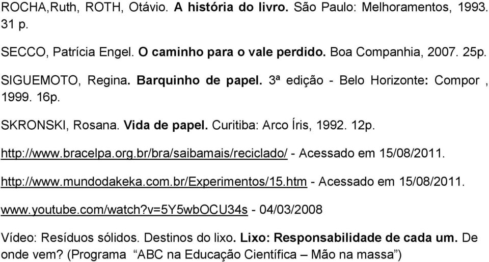 bracelpa.org.br/bra/saibamais/reciclado/ - Acessado em 15/08/2011. http://www.mundodakeka.com.br/experimentos/15.htm - Acessado em 15/08/2011. www.youtube.com/watch?