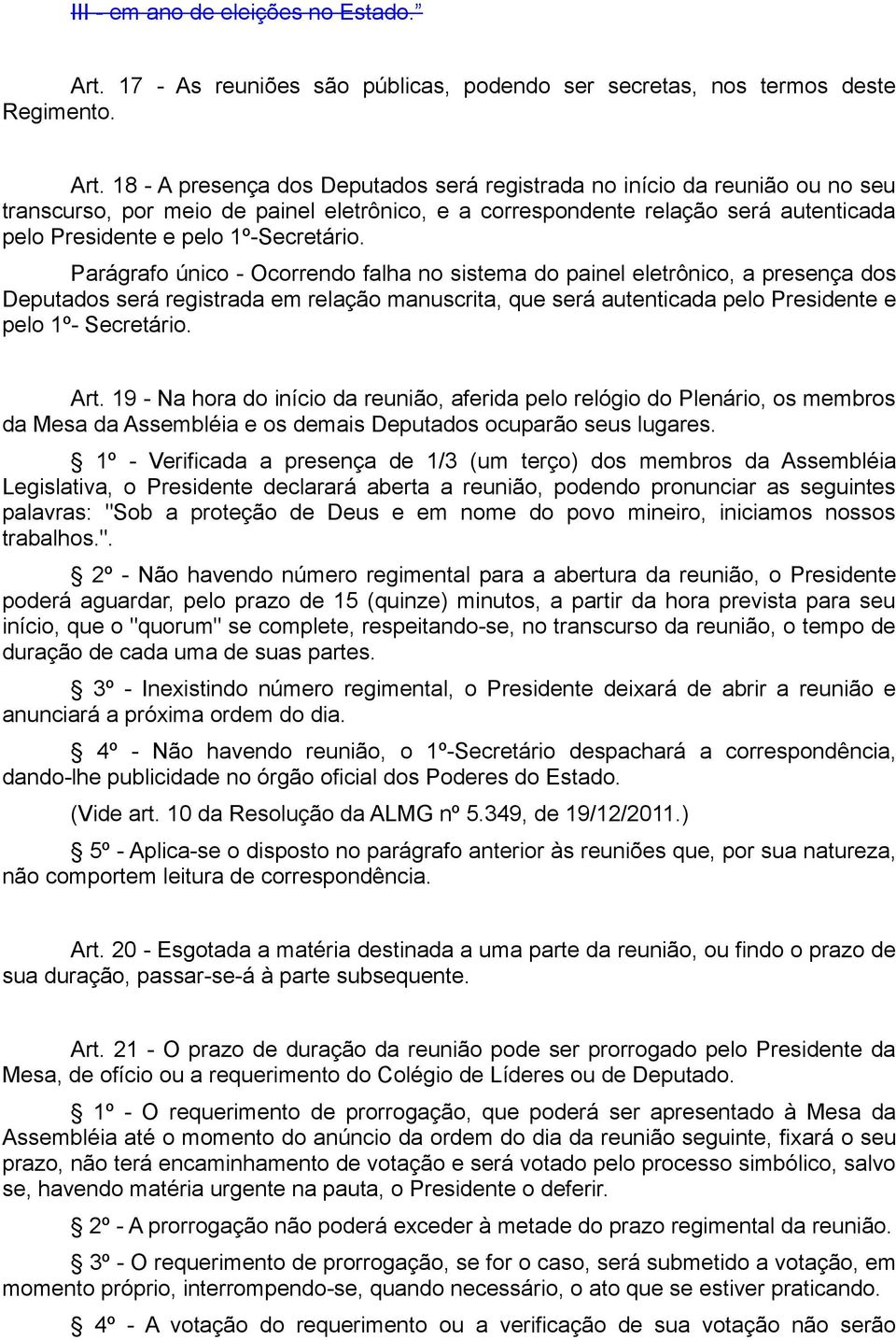 18 - A presença dos Deputados será registrada no início da reunião ou no seu transcurso, por meio de painel eletrônico, e a correspondente relação será autenticada pelo Presidente e pelo