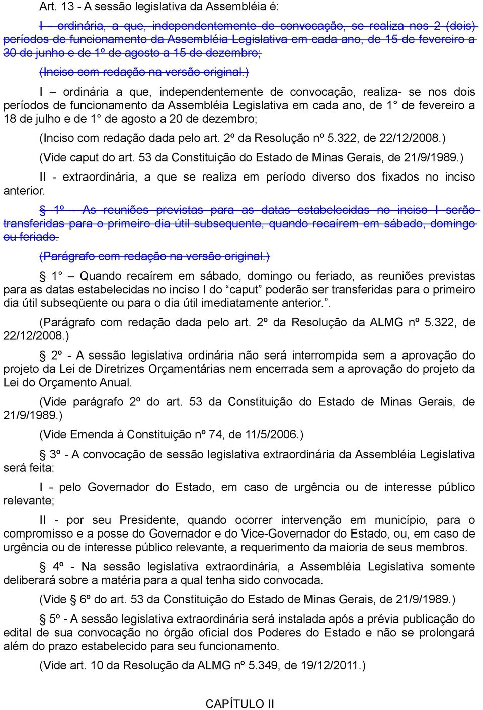 ) I ordinária a que, independentemente de convocação, realiza- se nos dois períodos de funcionamento da Assembléia Legislativa em cada ano, de 1 de fevereiro a 18 de julho e de 1 de agosto a 20 de