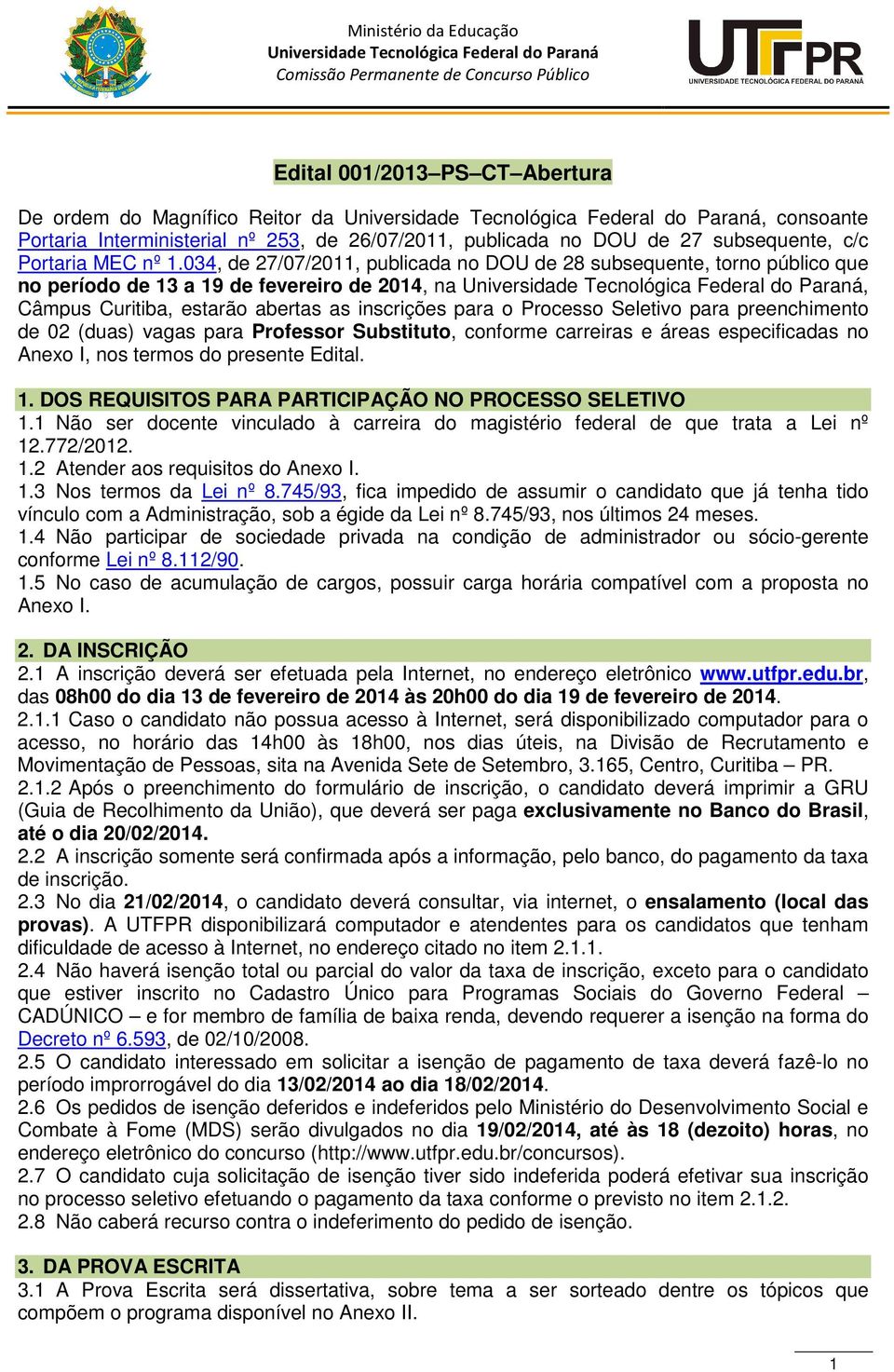 preenchimento de 02 (duas) vagas para Professor Substituto, conforme carreiras e áreas especificadas no Anexo I, nos termos do presente Edital. 1.