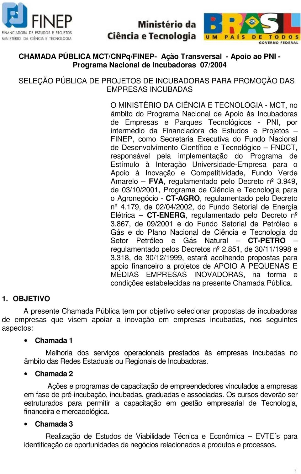 Projetos FINEP, como Secretaria Executiva do Fundo Nacional de Desenvolvimento Científico e Tecnológico FNDCT, responsável pela implementação do Programa de Estímulo à Interação Universidade-Empresa