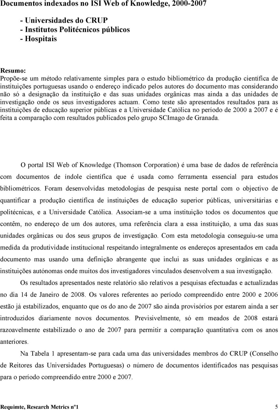 orgânicas mas ainda a das unidades de investigação onde os seus investigadores actuam.