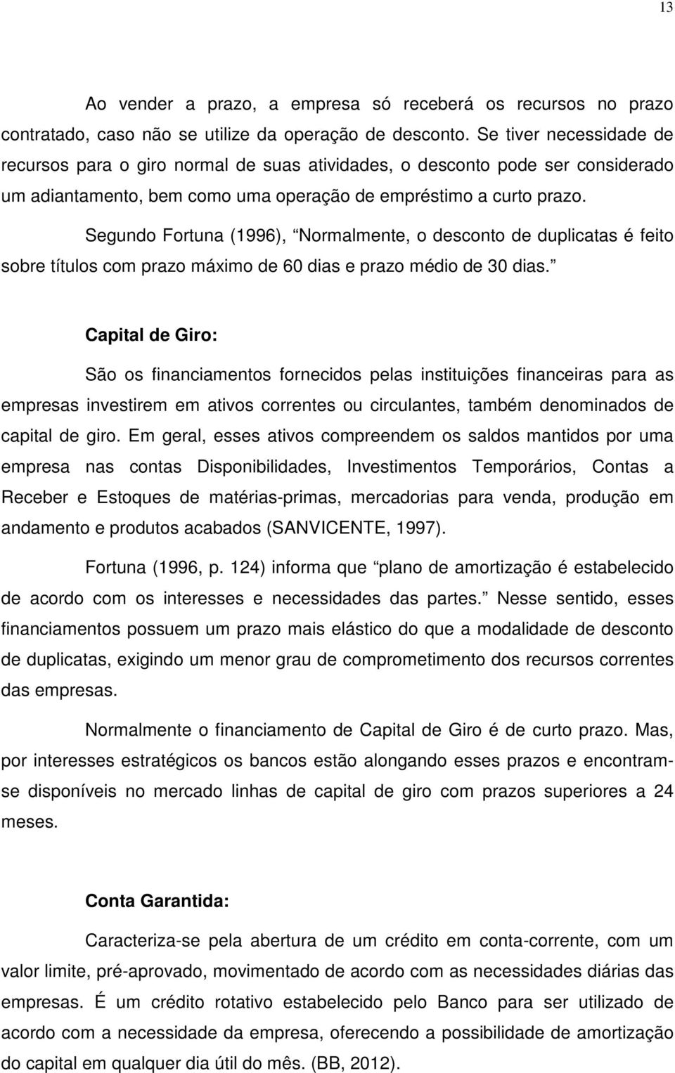 Segundo Fortuna (1996), Normalmente, o desconto de duplicatas é feito sobre títulos com prazo máximo de 60 dias e prazo médio de 30 dias.