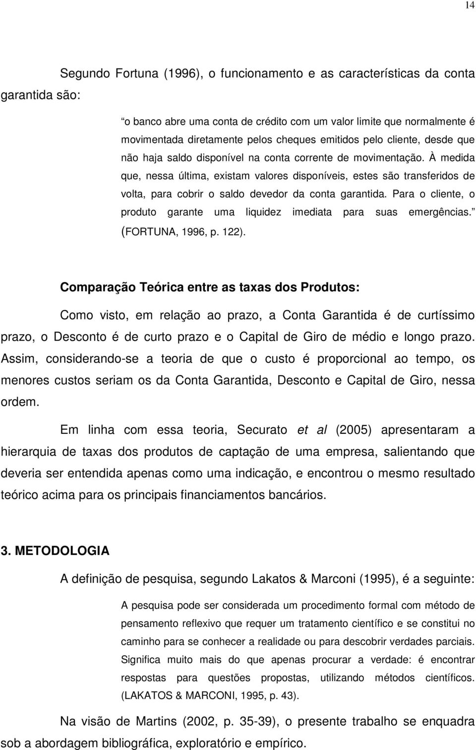 À medida que, nessa última, existam valores disponíveis, estes são transferidos de volta, para cobrir o saldo devedor da conta garantida.