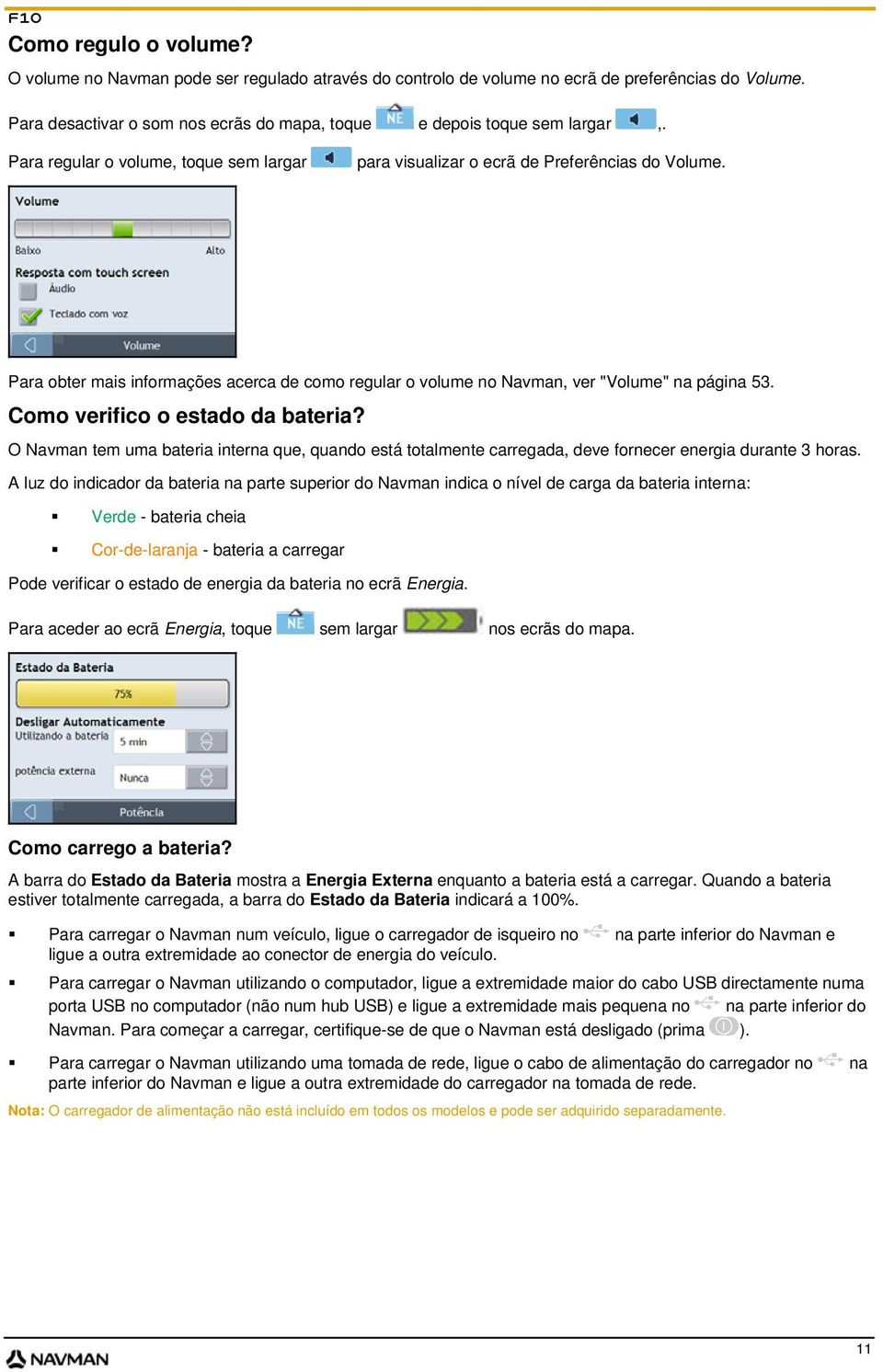 Como verifico o estado da bateria? O Navman tem uma bateria interna que, quando está totalmente carregada, deve fornecer energia durante 3 horas.