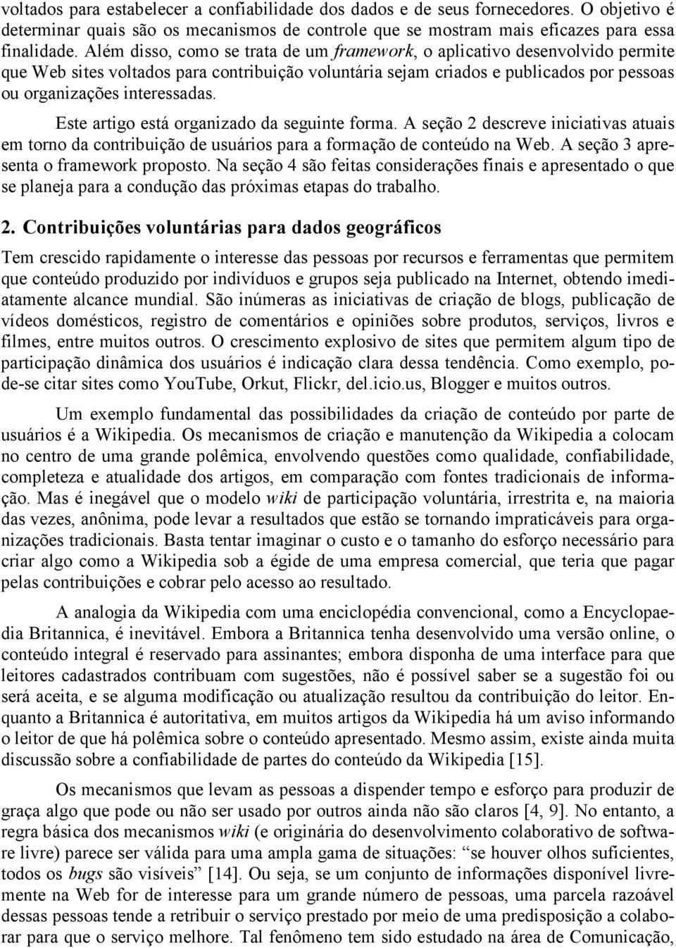 Este artigo está organizado da seguinte forma. A seção 2 descreve iniciativas atuais em torno da contribuição de usuários para a formação de conteúdo na Web. A seção 3 apresenta o framework proposto.