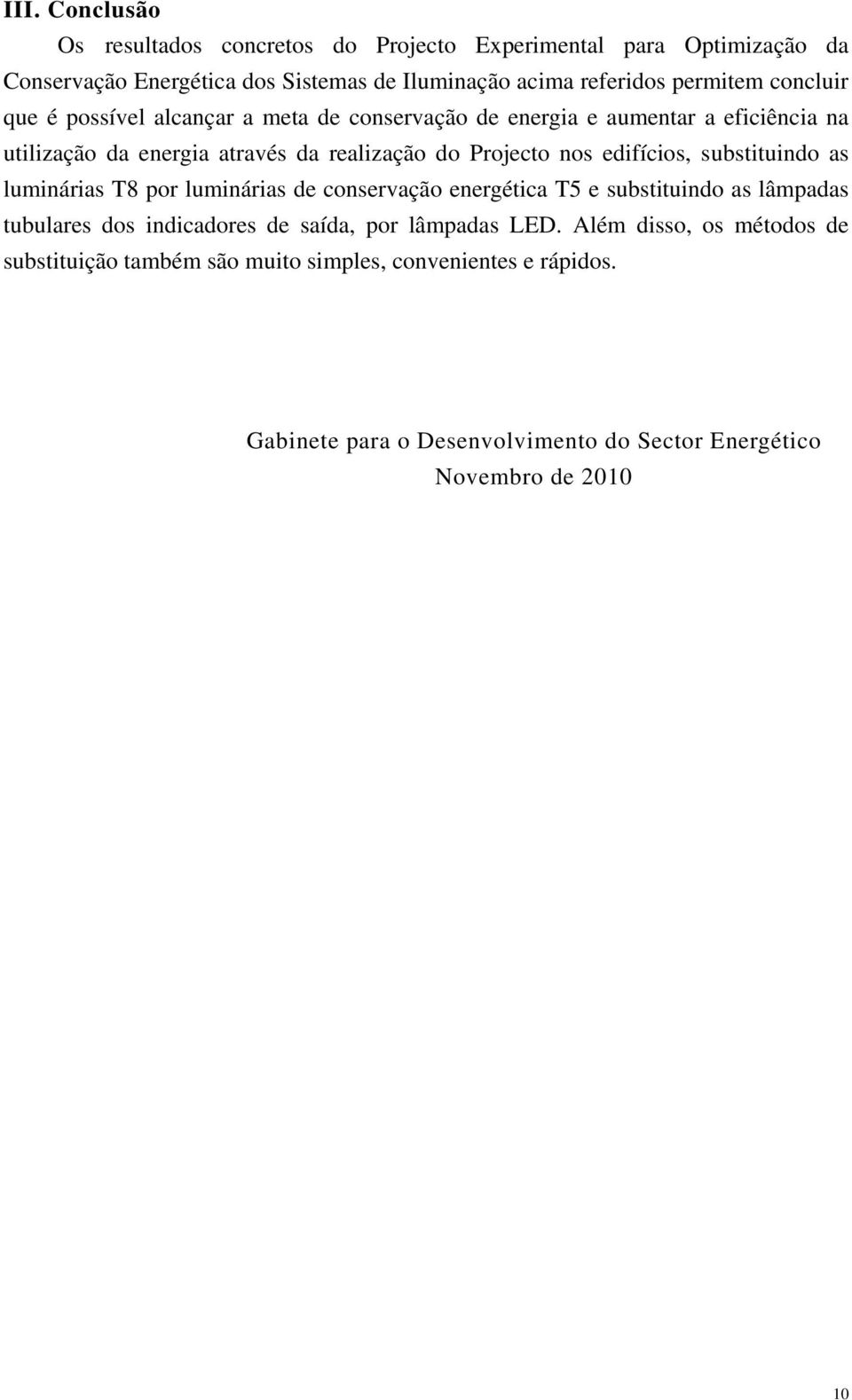 edifícios, substituindo as luminárias T8 por luminárias de conservação energética T5 e substituindo as lâmpadas tubulares dos indicadores de saída, por