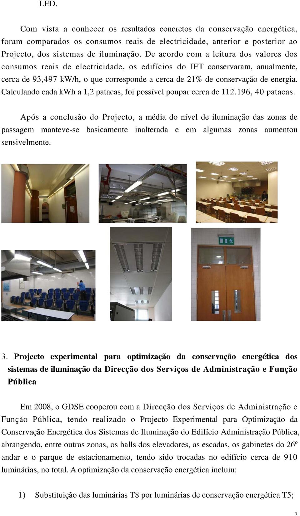 Calculando cada kwh a 1,2 patacas, foi possível poupar cerca de 112.196, 40 patacas.