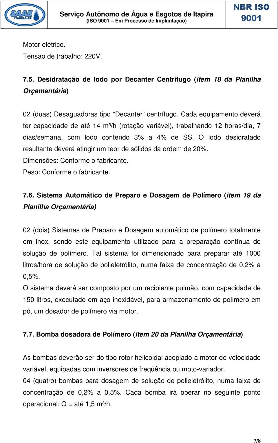 Cada equipamento deverá ter capacidade de até 14 m³/h (rotação variável), trabalhando 12 horas/dia, 7 dias/semana, com lodo contendo 3% a 4% de SS.