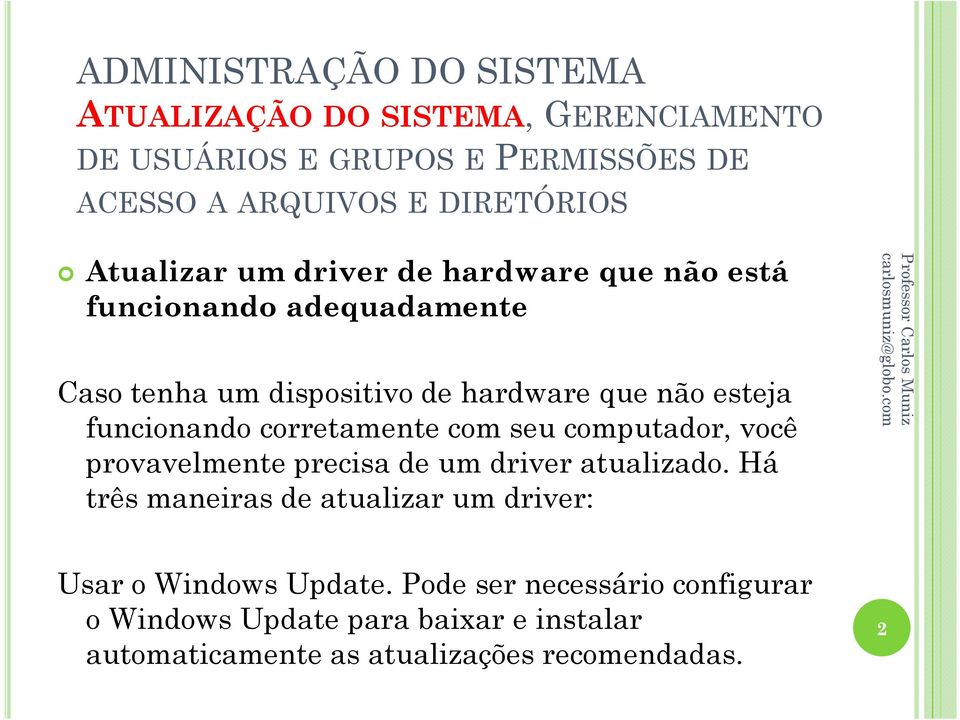 driver atualizado. Há três maneiras de atualizar um driver: Professor Carlos Muniz Usar o Windows Update.