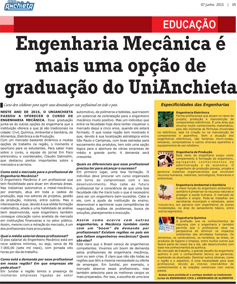 Essa graduação junta-se às outras opções de engenharia que a instituição oferece e que já são tradicionais na cidade: Civil, Química, Ambiental e Sanitária, de Alimentos, Eletrônica e de Produção.