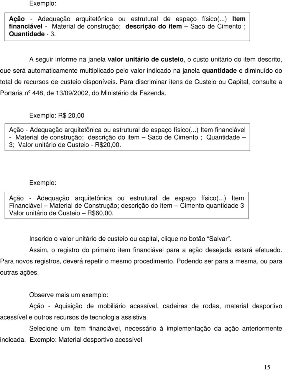 recursos de custeio disponíveis. Para discriminar itens de Custeio ou Capital, consulte a Portaria nº 448, de 13/09/2002, do Ministério da Fazenda.