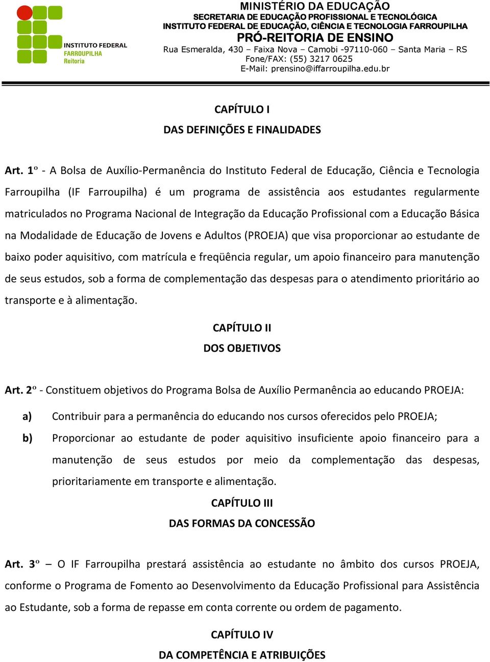 Programa Nacional de Integração da Educação Profissional com a Educação Básica na Modalidade de Educação de Jovens e Adultos (PROEJA) que visa proporcionar ao estudante de baixo poder aquisitivo, com