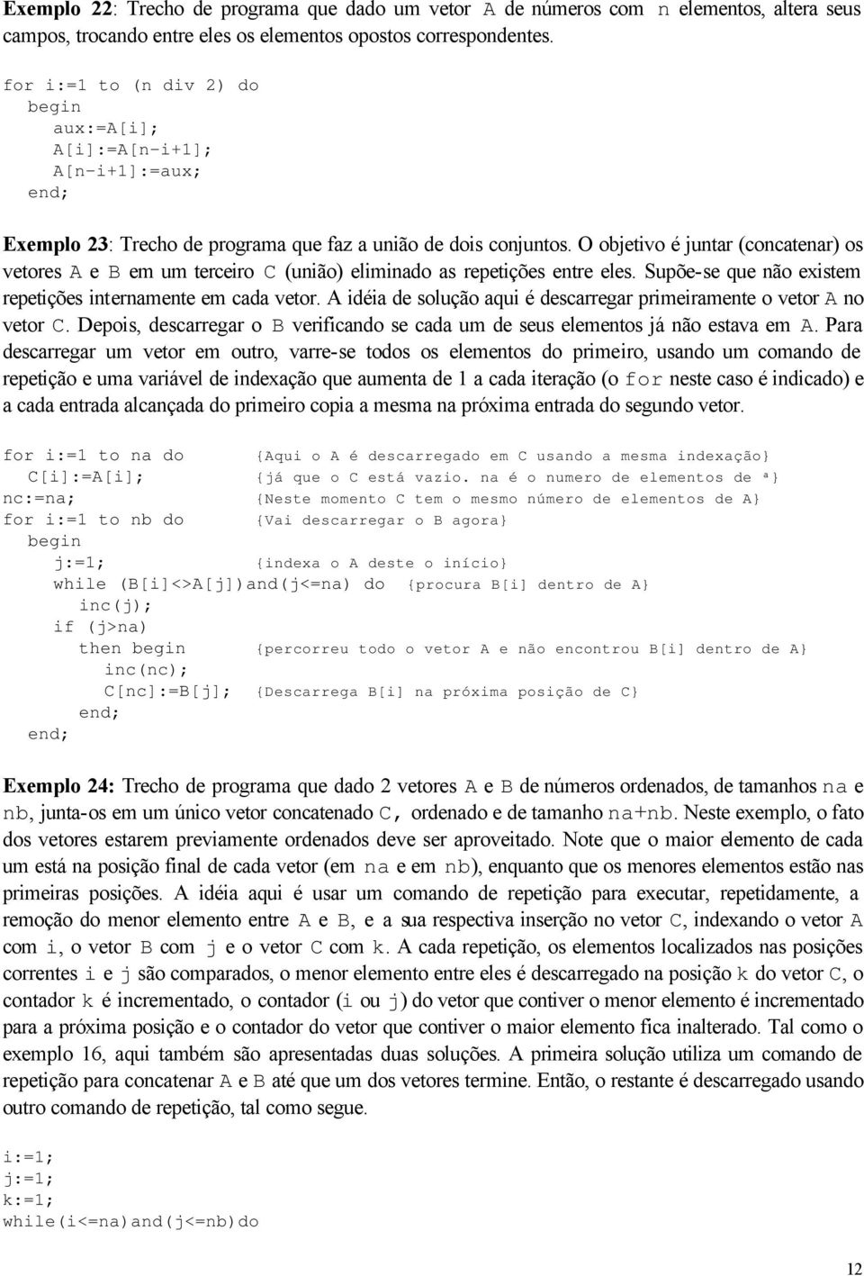 O objetvo é juntar (concatenar) os vetores A e B em um tercero C (unão) elmnado as repetções entre eles. Supõe-se que não exstem repetções nternamente em cada vetor.