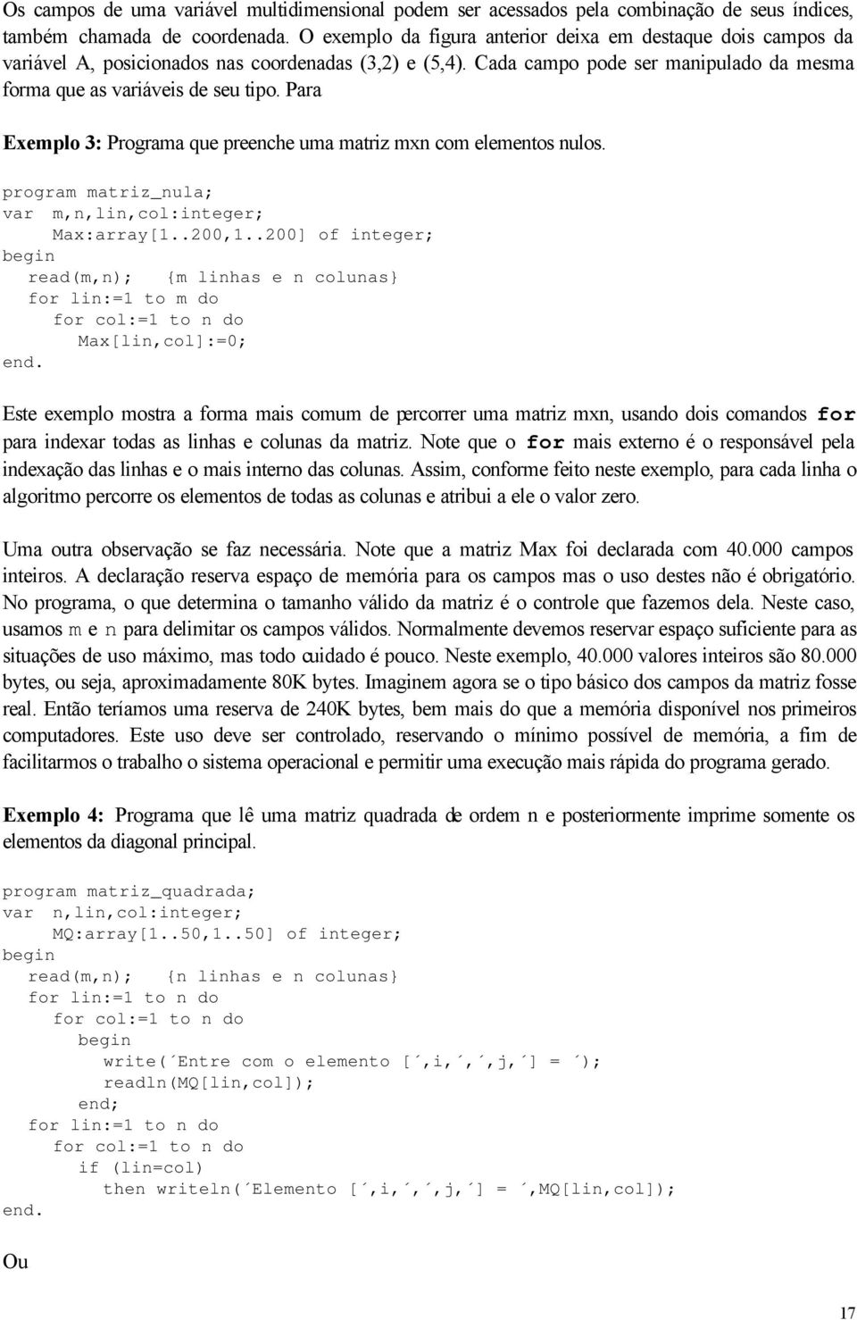 Para Exemplo 3: Programa que preenche uma matrz mxn com elementos nulos. program matrz_nula; var m,n,ln,col:nteger; Max:array[1..200,1.