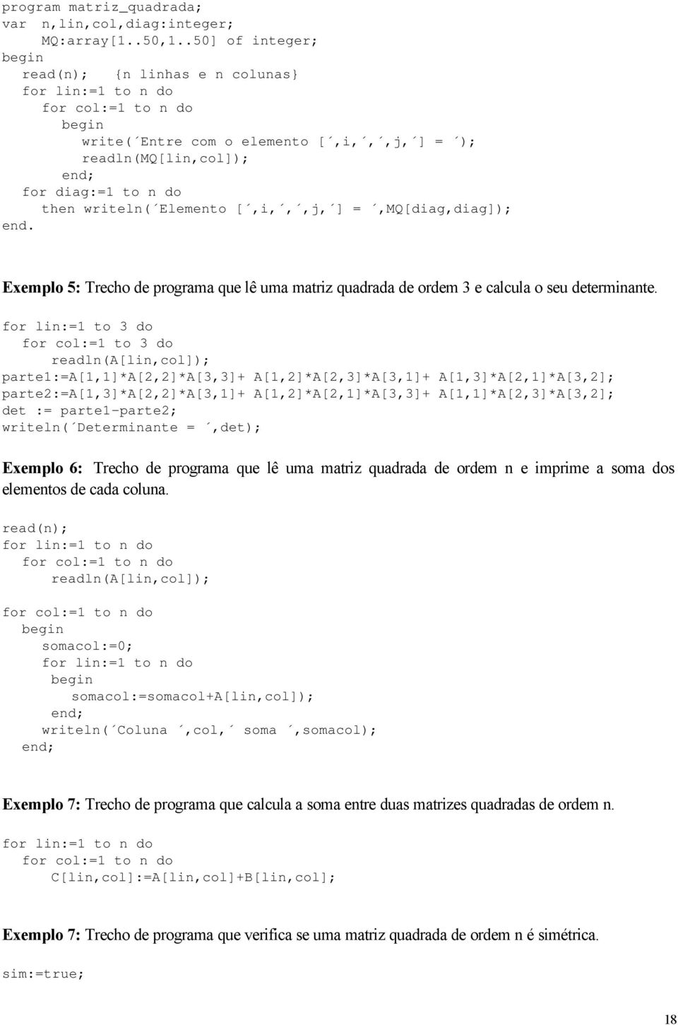 =,MQ[dag,dag]); end. Exemplo 5: Trecho de programa que lê uma matrz quadrada de ordem 3 e calcula o seu determnante.