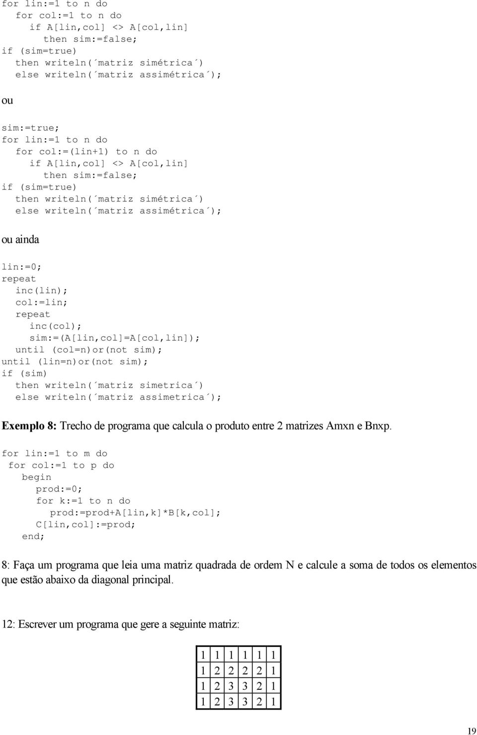 sm:=(a[ln,col]=a[col,ln]); untl (col=n)or(not sm); untl (ln=n)or(not sm); f (sm) then wrteln( matrz smetrca ) else wrteln( matrz assmetrca ); Exemplo 8: Trecho de programa que calcula o produto entre