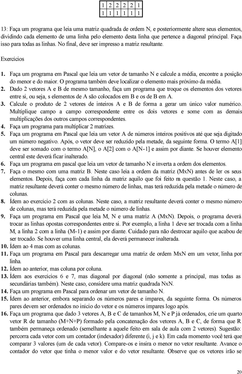 Faça um programa em Pascal que lea um vetor de tamanho N e calcule a méda, encontre a posção do menor e do maor. O programa também deve localzar o elemento mas próxmo da méda. 2.