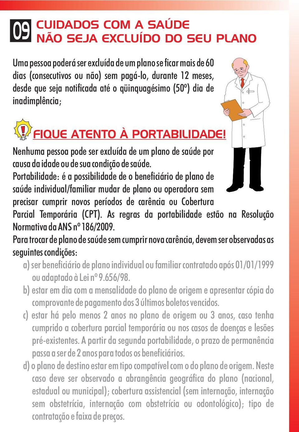 Portabilidade: é a possibilidade de o beneficiário de plano de saúde individual/familiar mudar de plano ou operadora sem precisar cumprir novos períodos de carência ou Cobertura Parcial Temporária