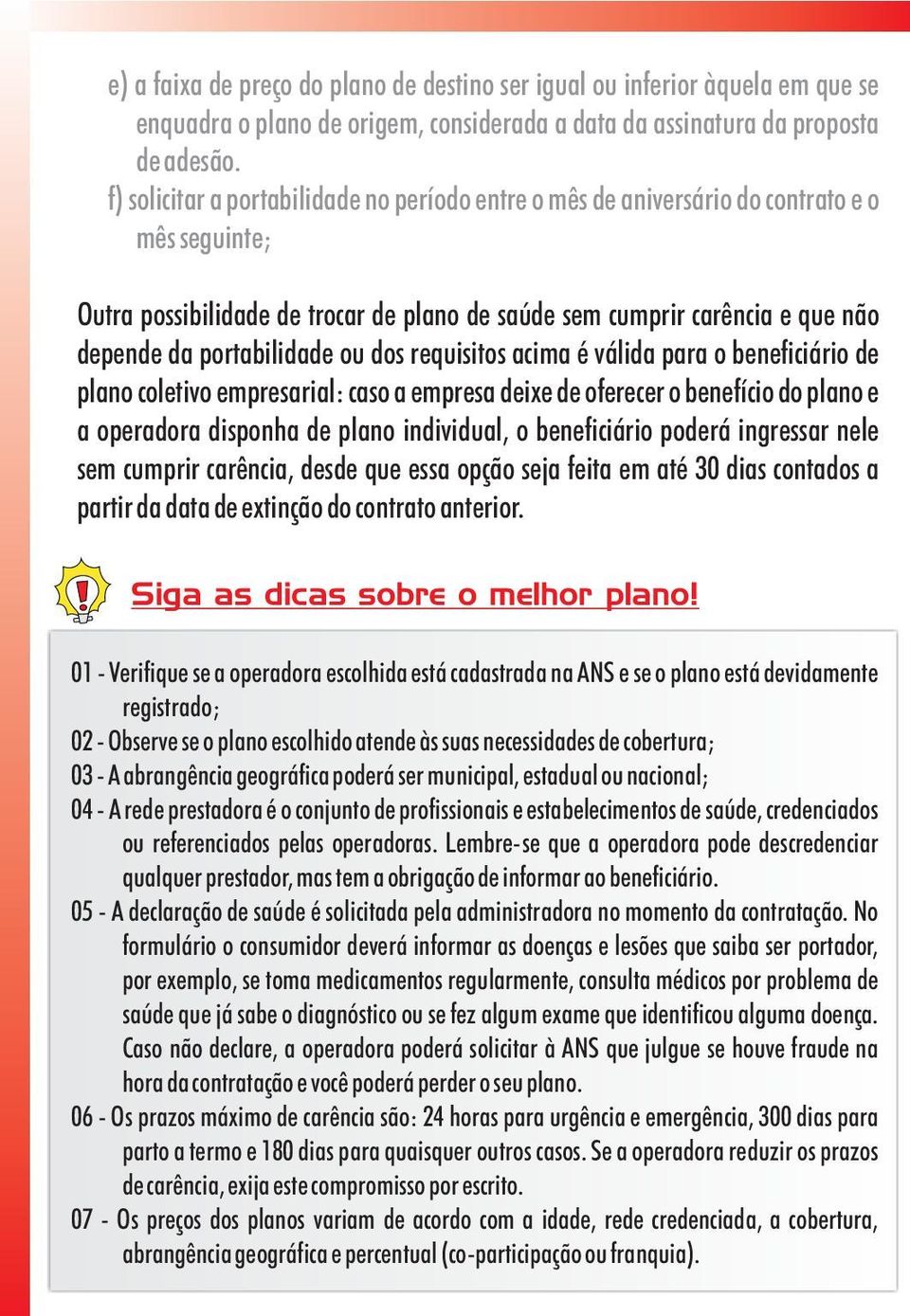 portabilidade ou dos requisitos acima é válida para o beneficiário de plano coletivo empresarial: caso a empresa deixe de oferecer o benefício do plano e a operadora disponha de plano individual, o