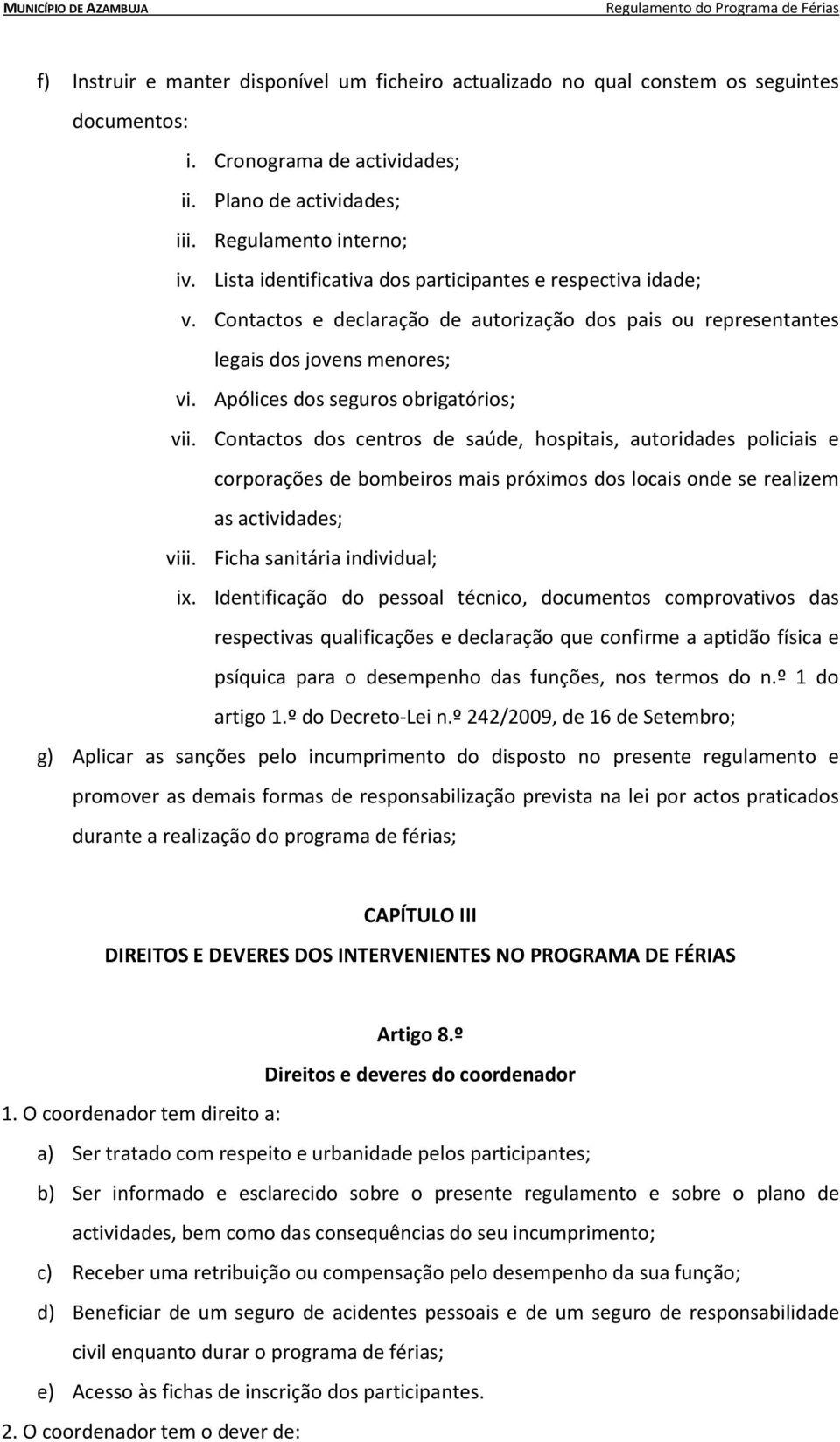 Contactos dos centros de saúde, hospitais, autoridades policiais e corporações de bombeiros mais próximos dos locais onde se realizem as actividades; viii. Ficha sanitária individual; ix.