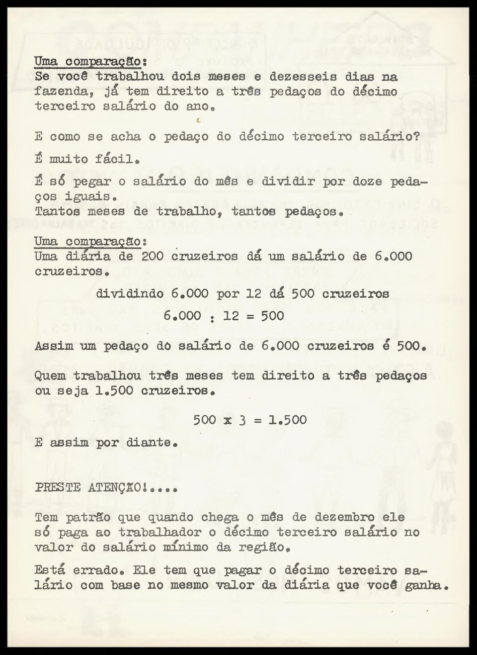 dividindo 6.000 por 12 dá 500 cruzeiros 6.000. 12 = 500 Assim tua pedaço do salário de 6.000 cruzeiros e 500. Quem trabalhou trôs meses tem direito a três pedaços ou seja 1.500 cruzeiros. assim por diante.