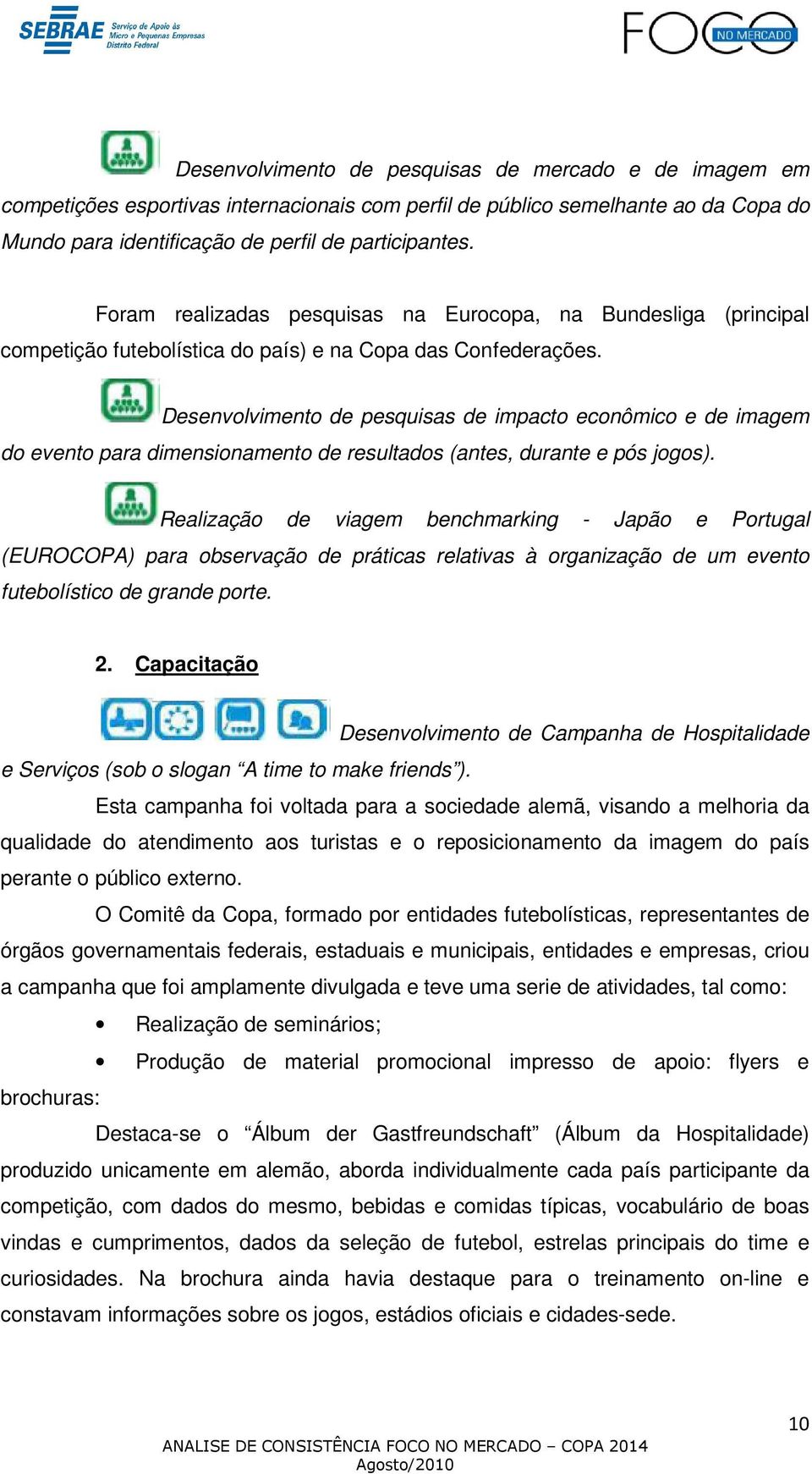 Desenvolvimento de pesquisas de impacto econômico e de imagem do evento para dimensionamento de resultados (antes, durante e pós jogos).