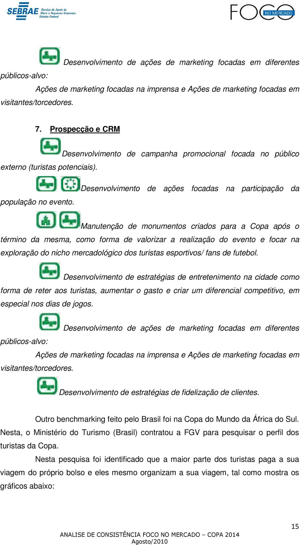 Desenvolvimento de ações focadas na participação da Manutenção de monumentos criados para a Copa após o término da mesma, como forma de valorizar a realização do evento e focar na exploração do nicho