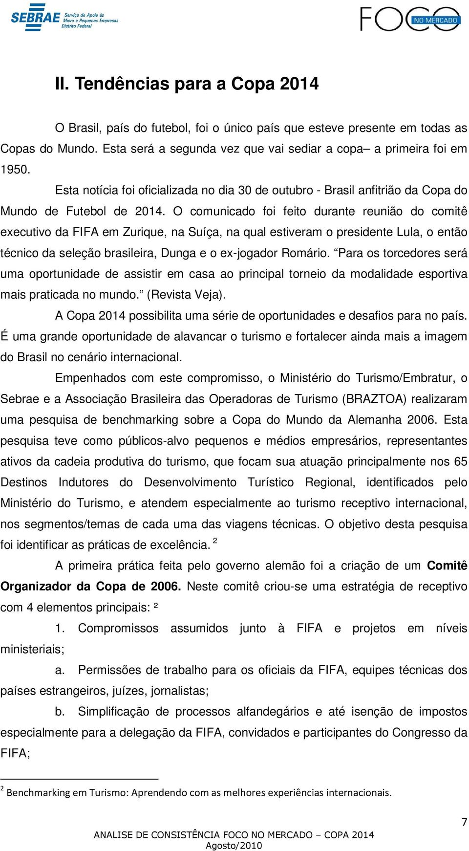 O comunicado foi feito durante reunião do comitê executivo da FIFA em Zurique, na Suíça, na qual estiveram o presidente Lula, o então técnico da seleção brasileira, Dunga e o ex-jogador Romário.