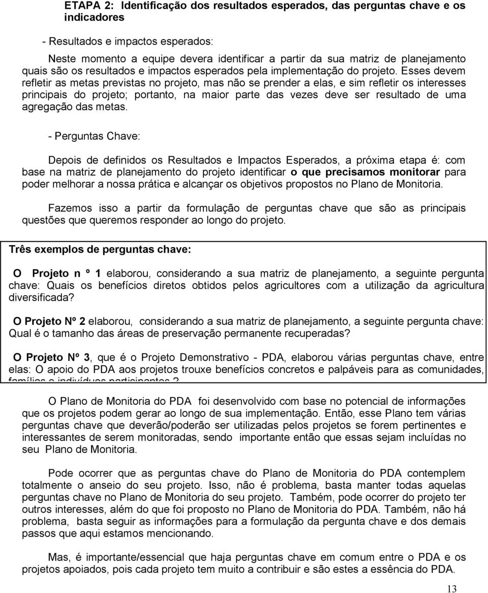 Esses devem refletir as metas previstas no projeto, mas não se prender a elas, e sim refletir os interesses principais do projeto; portanto, na maior parte das vezes deve ser resultado de uma