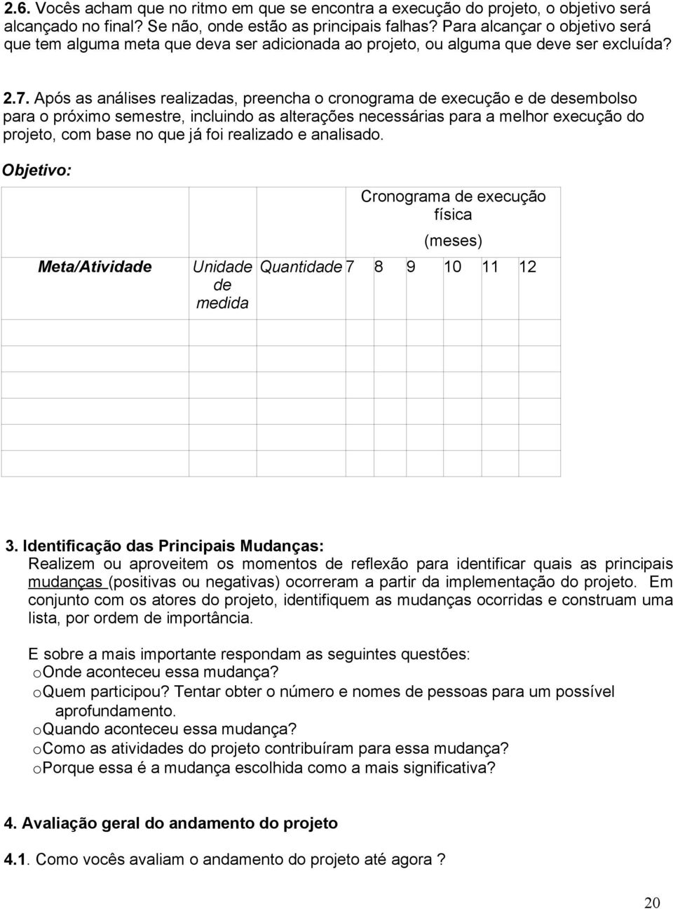 Após as análises realizadas, preencha o cronograma de execução e de desembolso para o próximo semestre, incluindo as alterações necessárias para a melhor execução do projeto, com base no que já foi