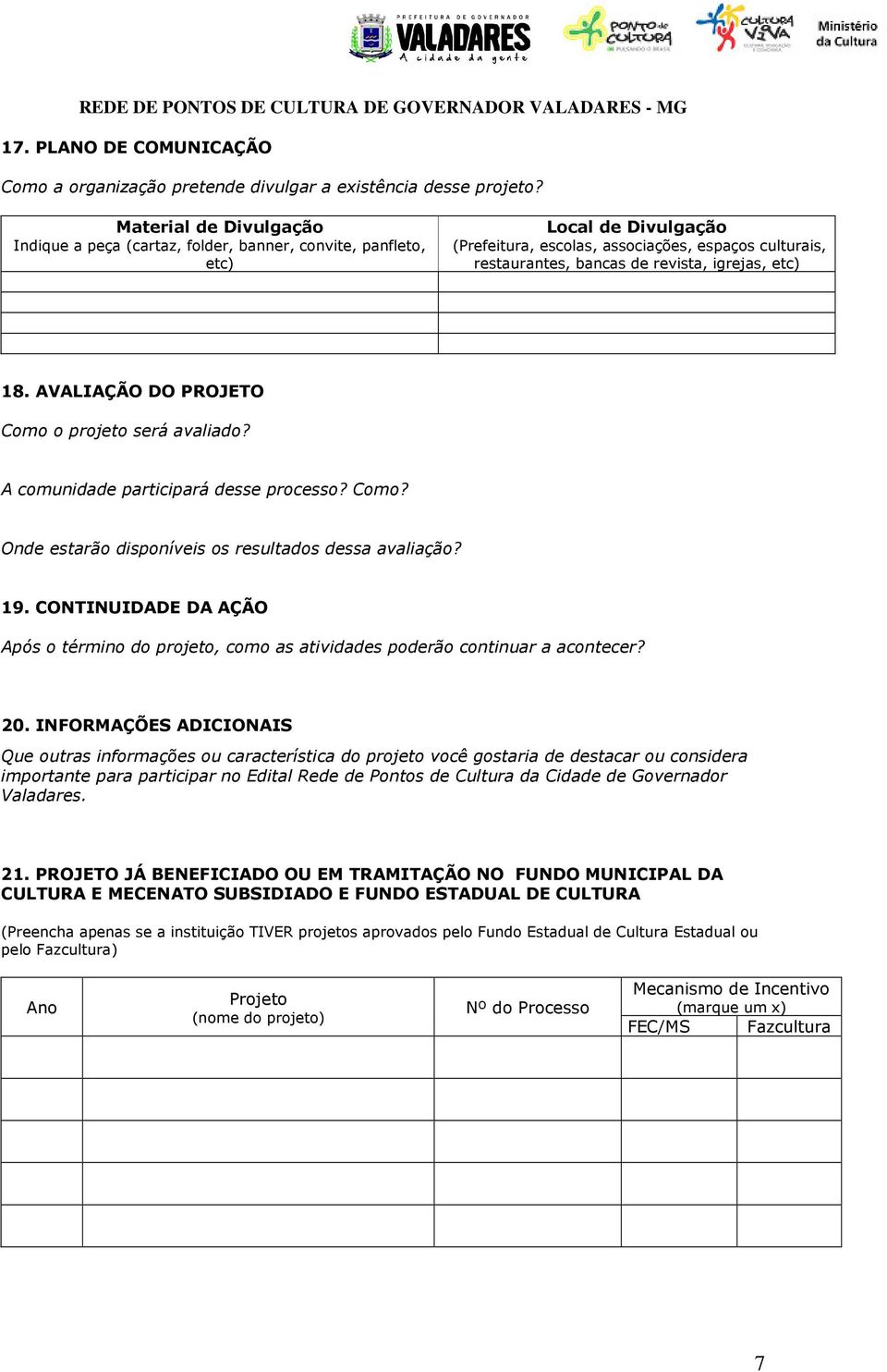 igrejas, etc) 18. AVALIAÇÃO DO PROJETO Como o projeto será avaliado? A comunidade participará desse processo? Como? Onde estarão disponíveis os resultados dessa avaliação? 19.