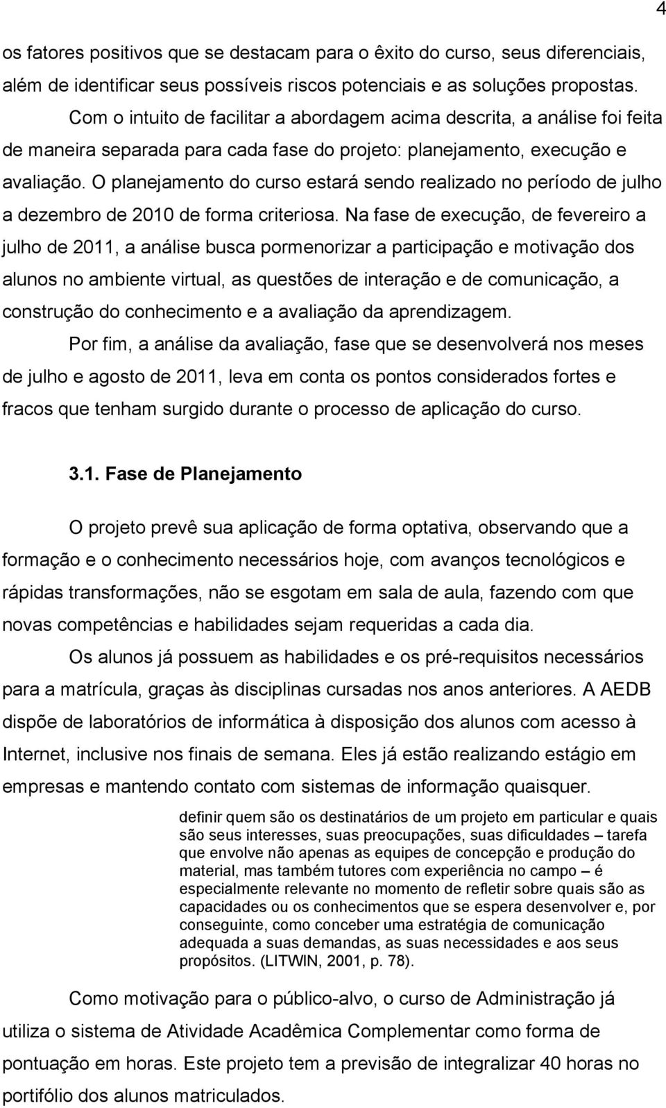 O planejamento do curso estará sendo realizado no período de julho a dezembro de 2010 de forma criteriosa.