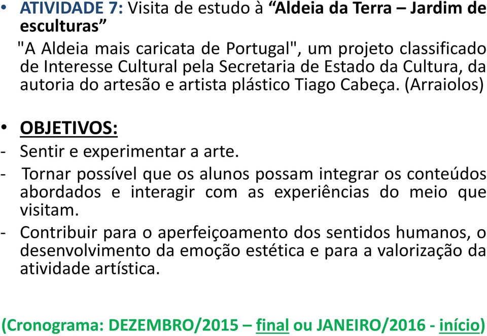 - Tornar possível que os alunos possam integrar os conteúdos abordados e interagir com as experiências do meio que visitam.