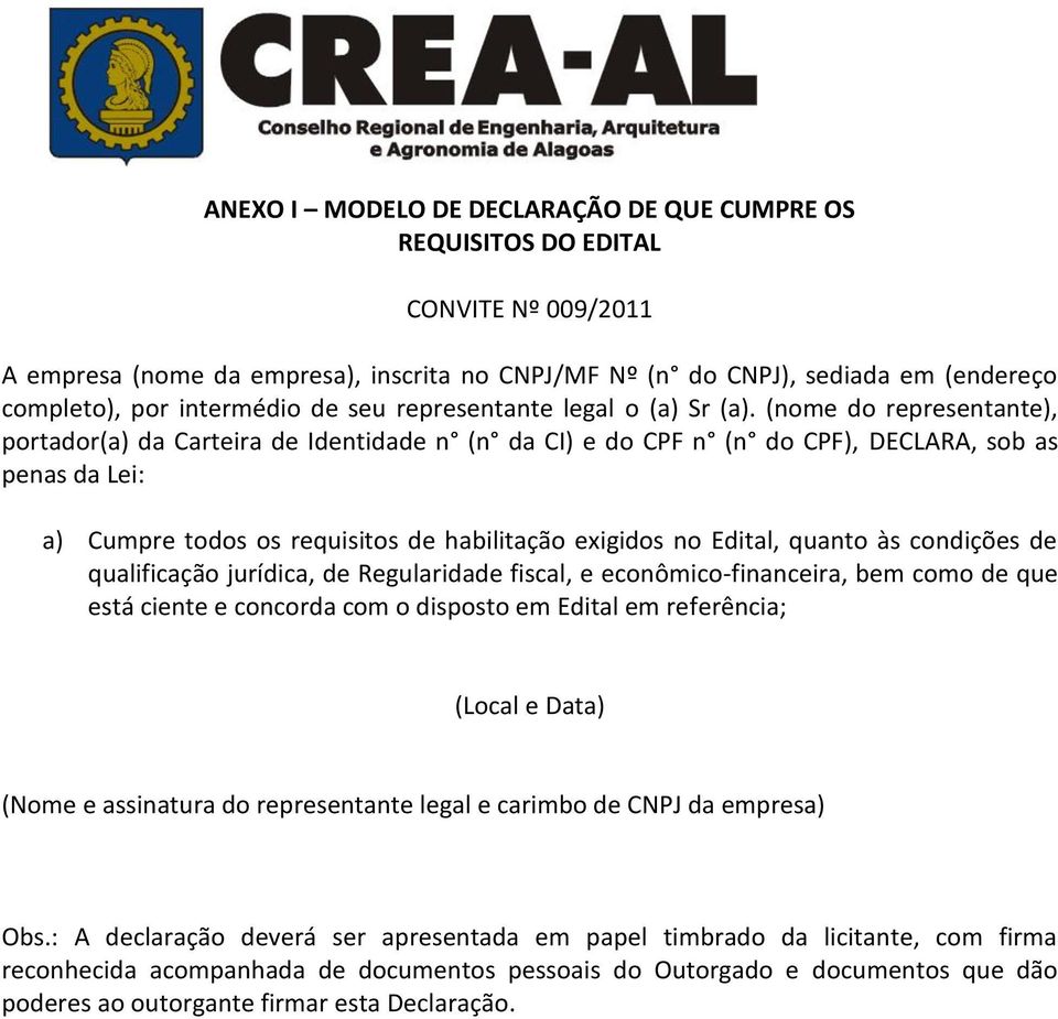 (nome do representante), portador(a) da Carteira de Identidade n (n da CI) e do CPF n (n do CPF), DECLARA, sob as penas da Lei: a) Cumpre todos os requisitos de habilitação exigidos no Edital, quanto