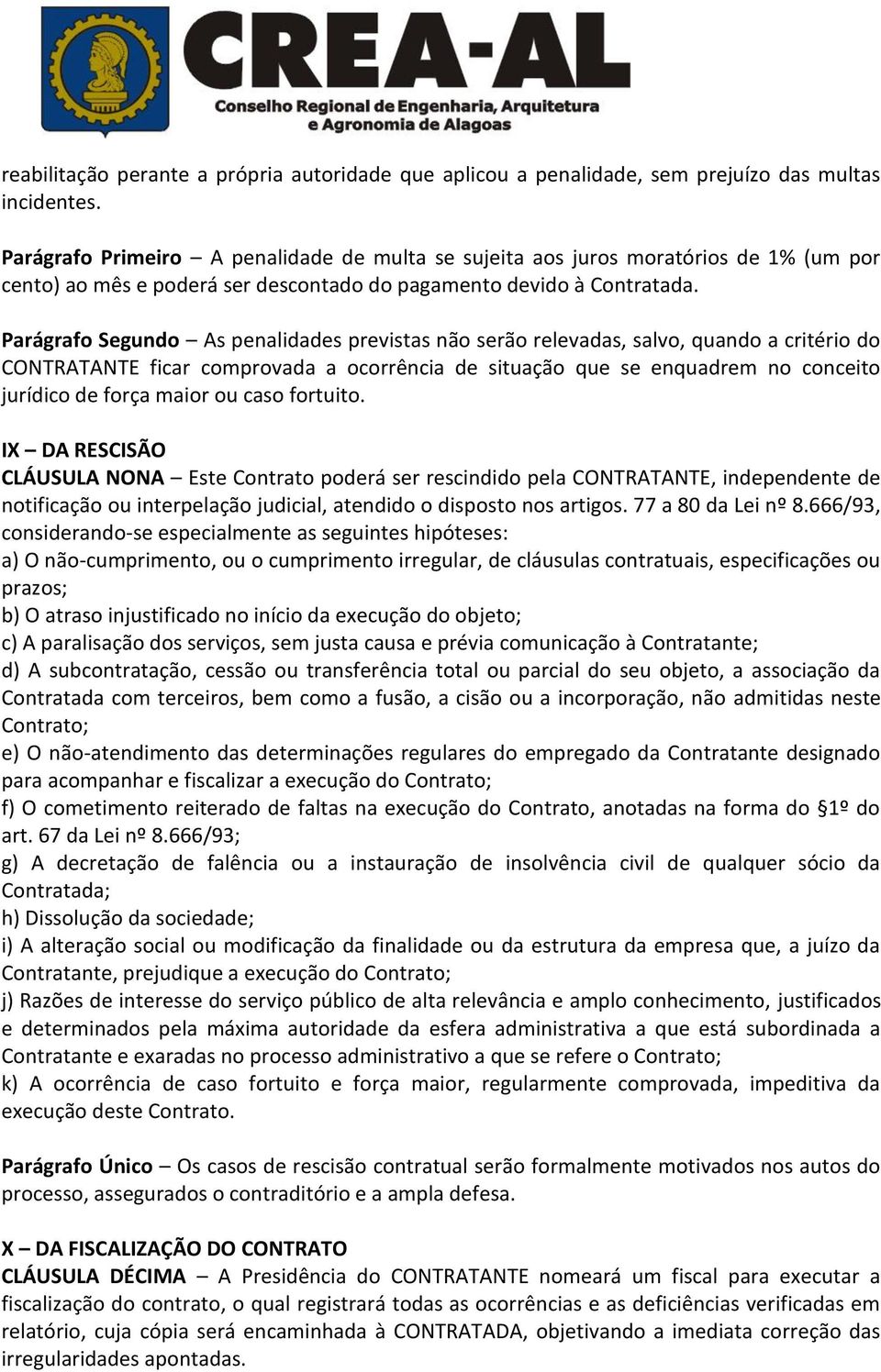 Parágrafo Segundo As penalidades previstas não serão relevadas, salvo, quando a critério do CONTRATANTE ficar comprovada a ocorrência de situação que se enquadrem no conceito jurídico de força maior