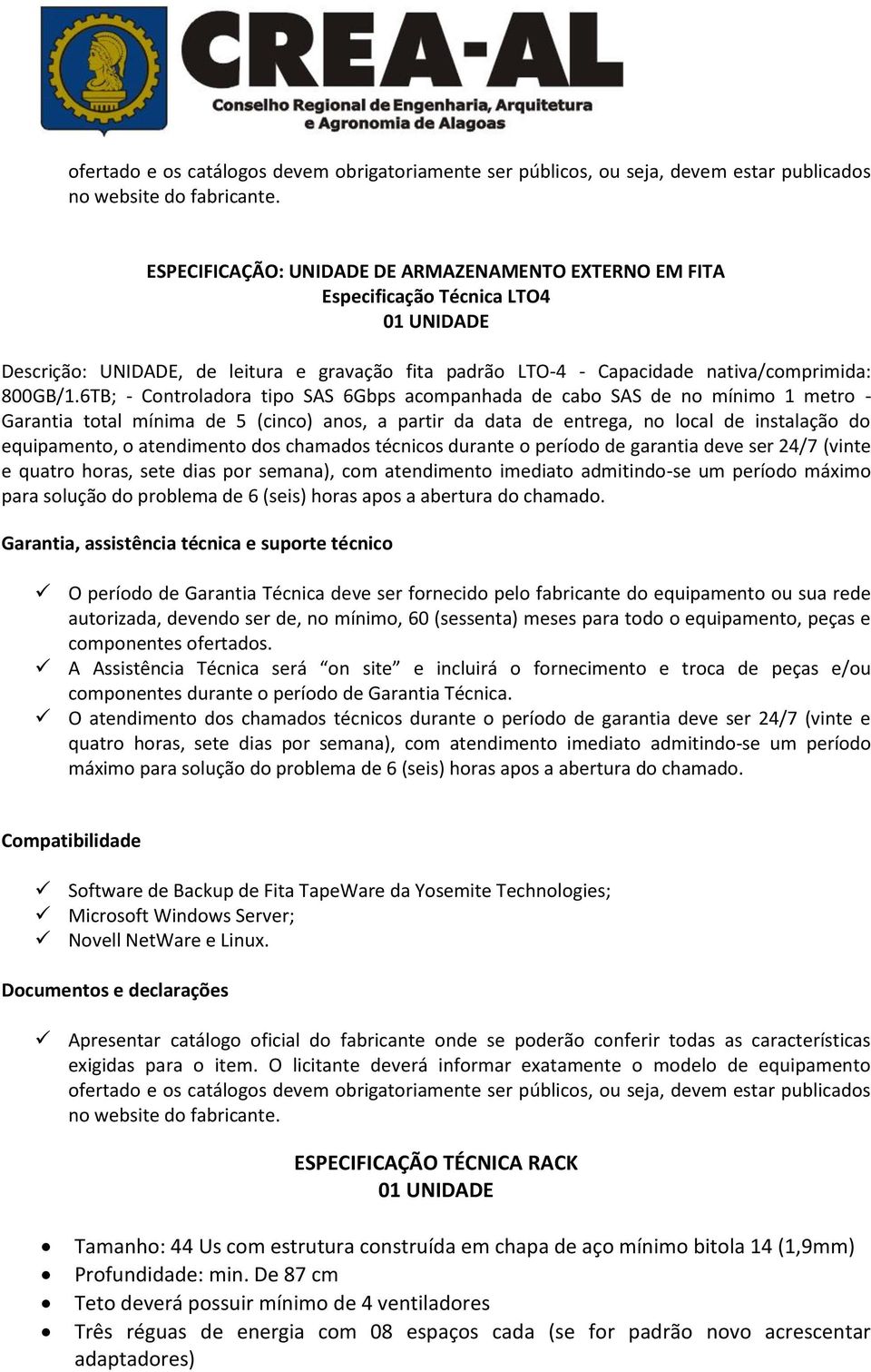 6TB; - Controladora tipo SAS 6Gbps acompanhada de cabo SAS de no mínimo 1 metro - Garantia total mínima de 5 (cinco) anos, a partir da data de entrega, no local de instalação do equipamento, o