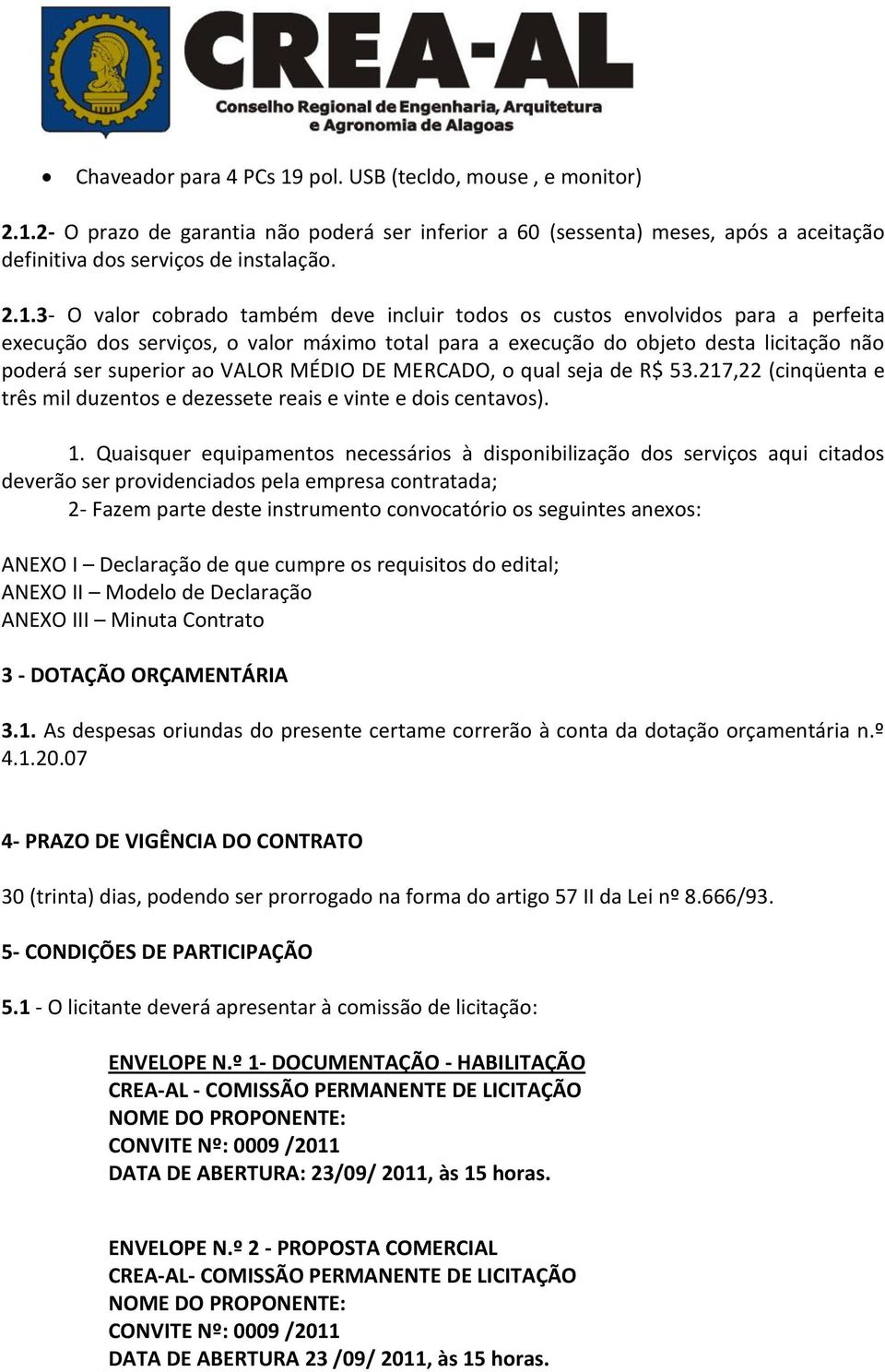 2- O prazo de garantia não poderá ser inferior a 60 (sessenta) meses, após a aceitação definitiva dos serviços de instalação. 2.1.