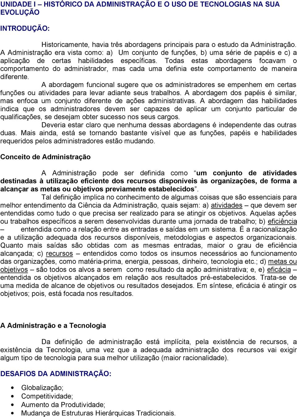 Todas estas abordagens focavam o comportamento do administrador, mas cada uma definia este comportamento de maneira diferente.