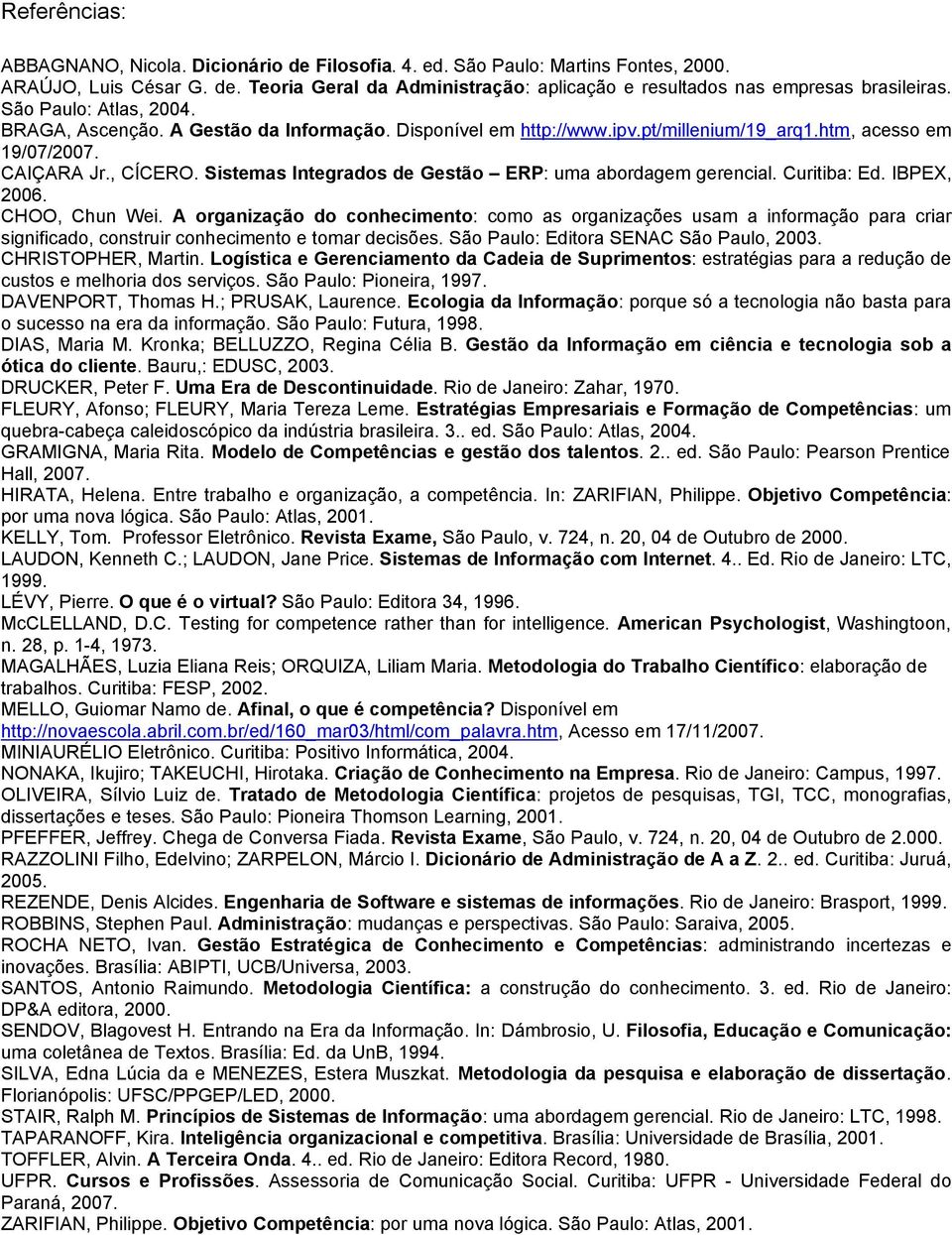 Sistemas Integrados de Gestão ERP: uma abordagem gerencial. Curitiba: Ed. IBPEX, 2006. CHOO, Chun Wei.