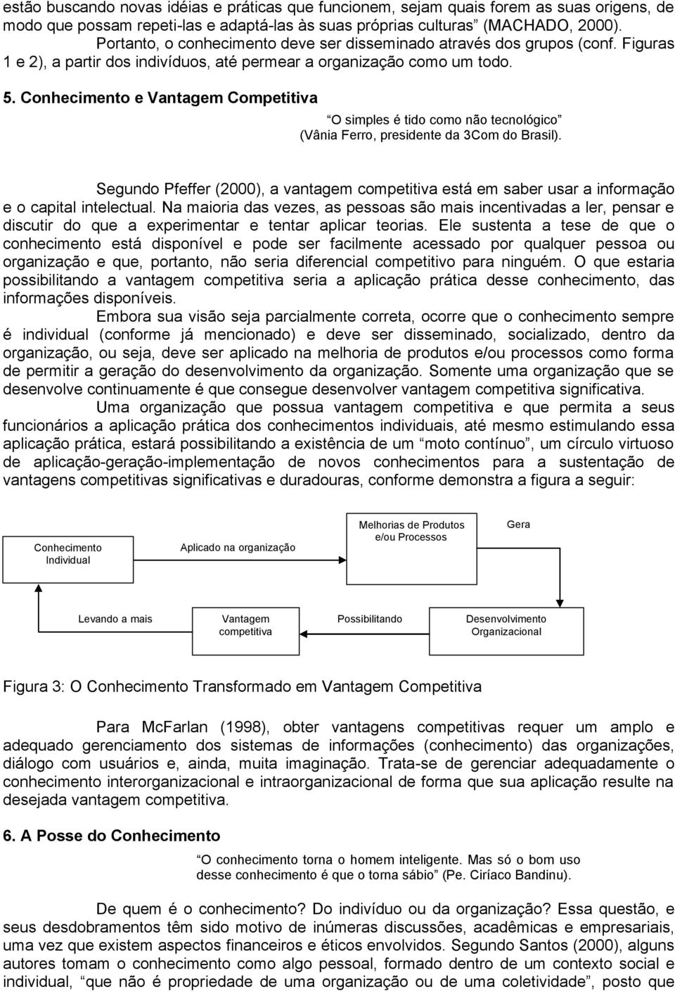 Conhecimento e Vantagem Competitiva O simples é tido como não tecnológico (Vânia Ferro, presidente da 3Com do Brasil).