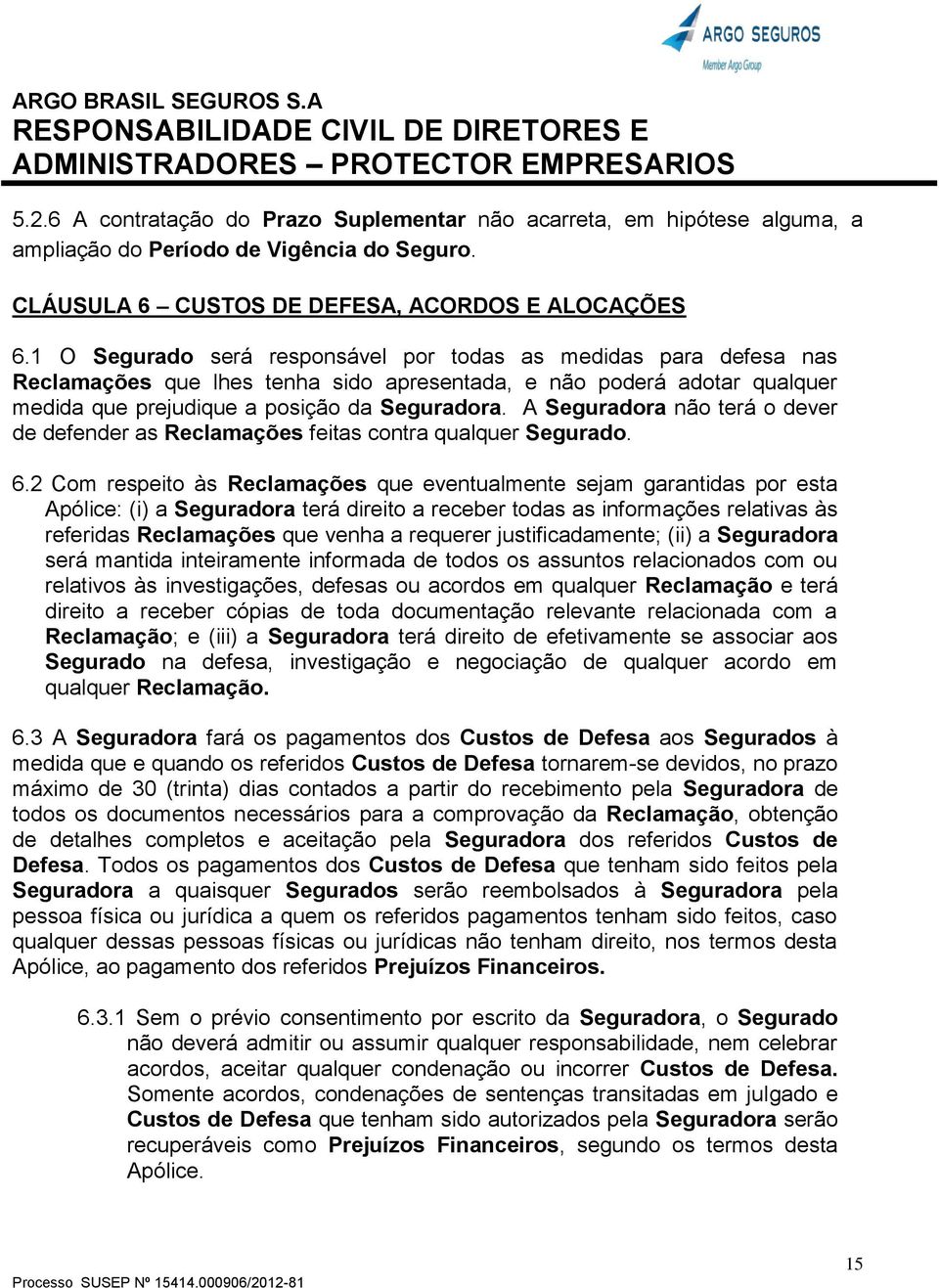 A Seguradora não terá o dever de defender as Reclamações feitas contra qualquer Segurado. 6.