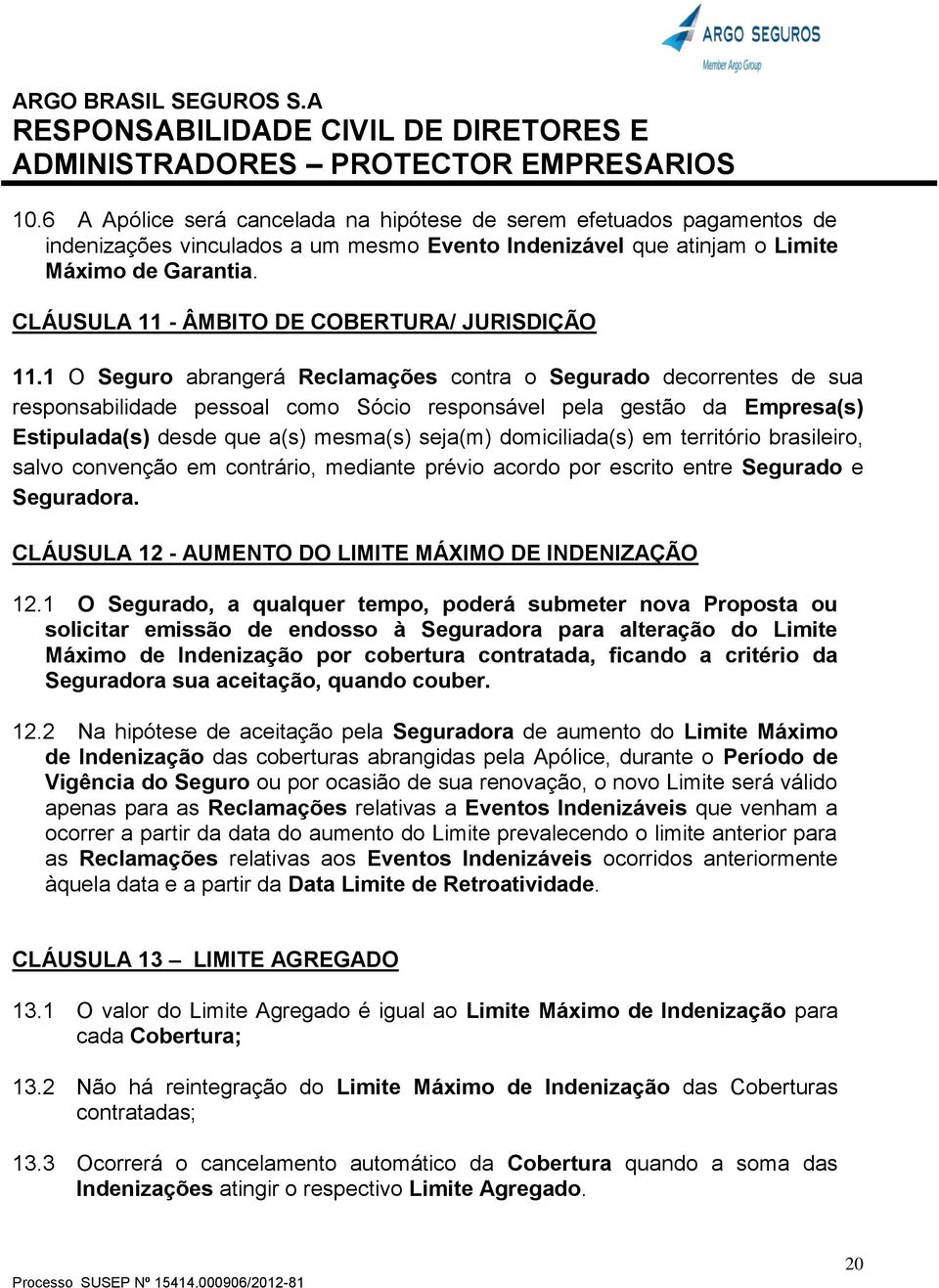 1 O Seguro abrangerá Reclamações contra o Segurado decorrentes de sua responsabilidade pessoal como Sócio responsável pela gestão da Empresa(s) Estipulada(s) desde que a(s) mesma(s) seja(m)