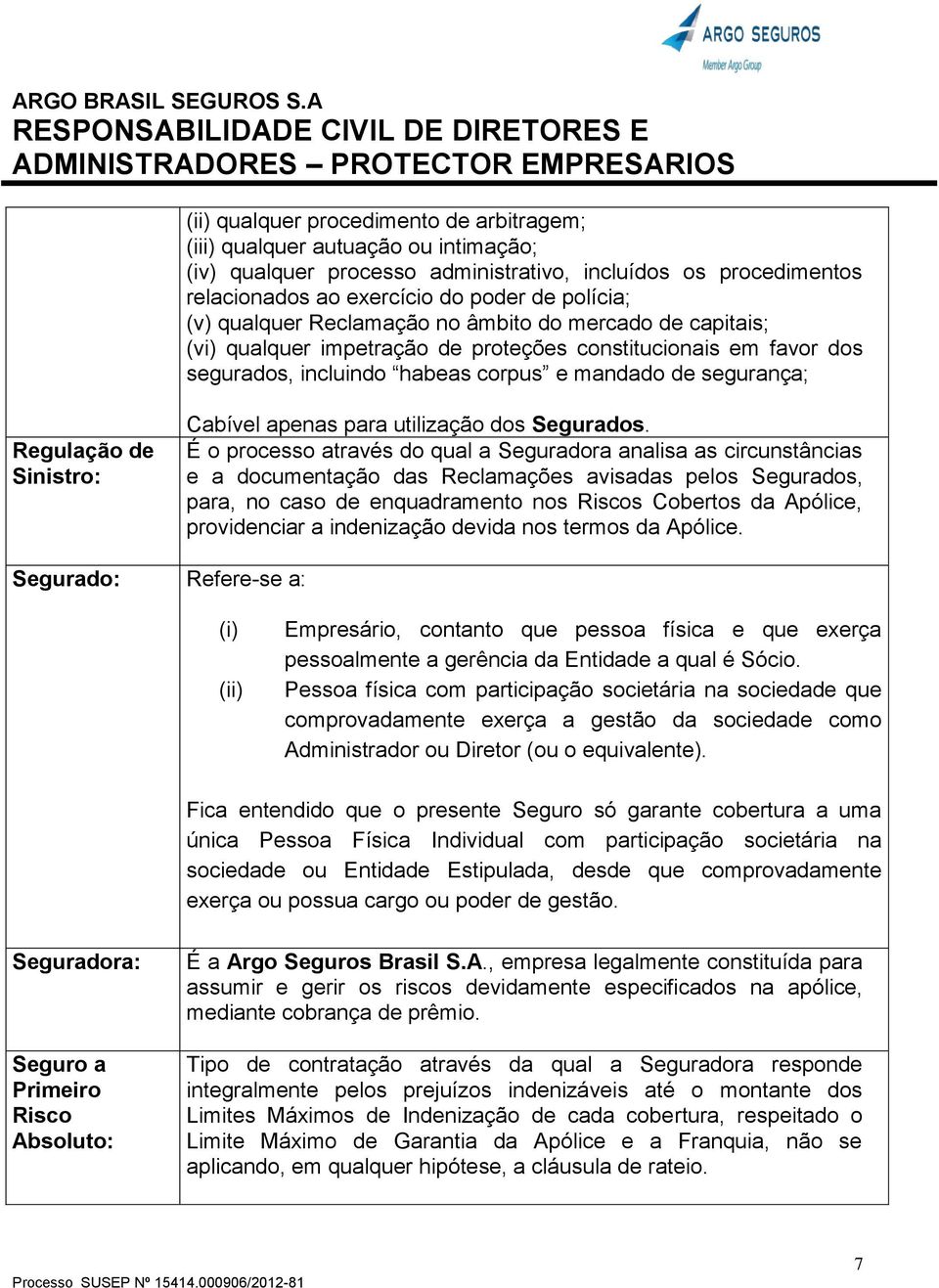 Sinistro: Cabível apenas para utilização dos Segurados.