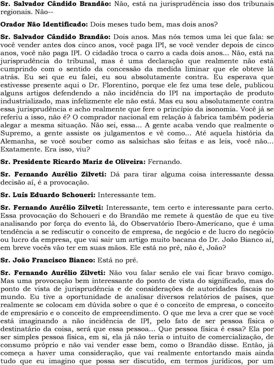 .. Não, está na jurisprudência do tribunal, mas é uma declaração que realmente não está cumprindo com o sentido da concessão da medida liminar que ele obteve lá atrás.